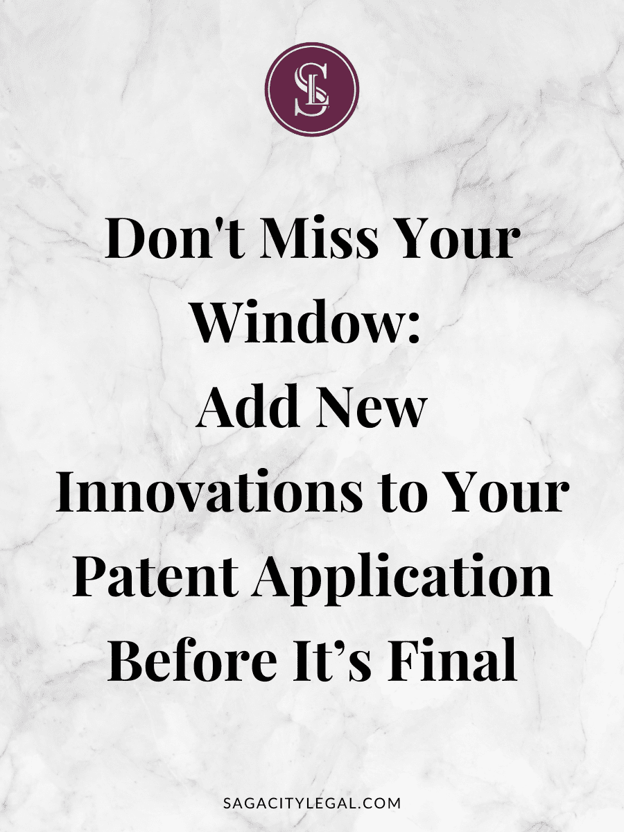 Don't Miss Your Window: Add New Innovations to Your Patent Application Before It’s Final